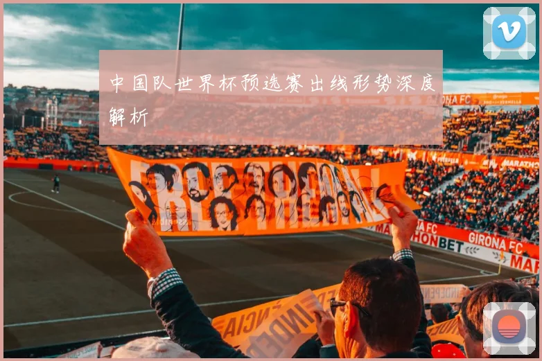 中国队世界杯预选赛出线形势深度解析