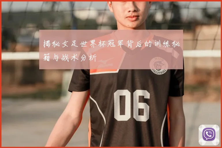 揭秘女足世界杯冠军背后的训练秘籍与战术分析