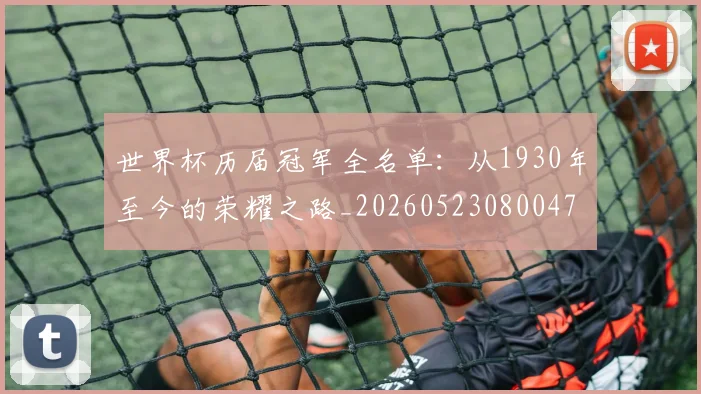世界杯历届冠军全名单：从1930年至今的荣耀之路_20260523080047