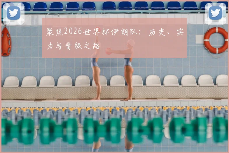 聚焦2026世界杯伊朗队:历史、实力与晋级之路