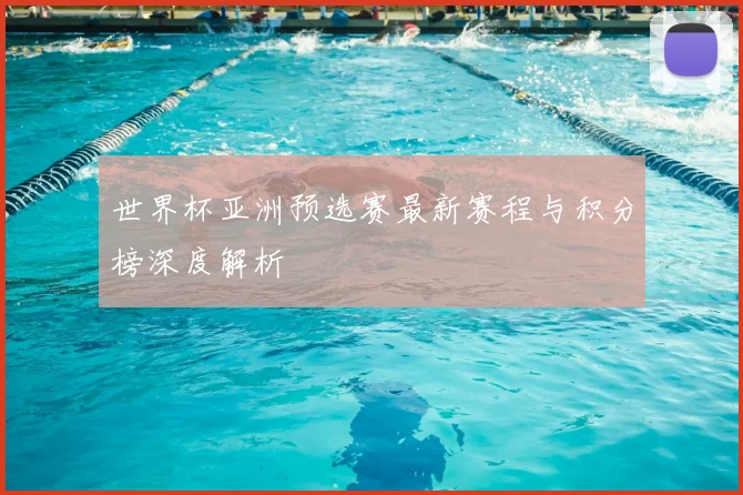 世界杯亚洲预选赛最新赛程与积分榜深度解析